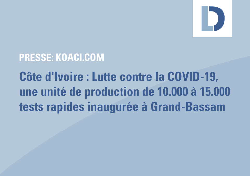 koaci.com: Côte d’Ivoire : Lutte contre la COVID-19, une unité de production de 10.000 à 15.000 tests rapides inaugurée à Grand-Bassam