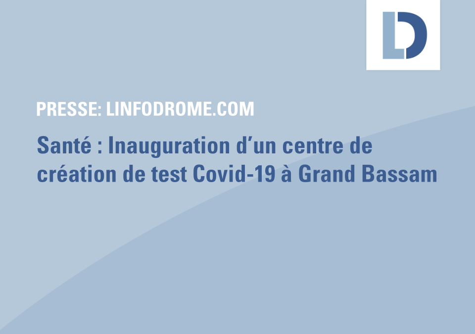 linfodrome.com: Santé : Inauguration d’un centre de création de test Covid-19 à Grand Bassam